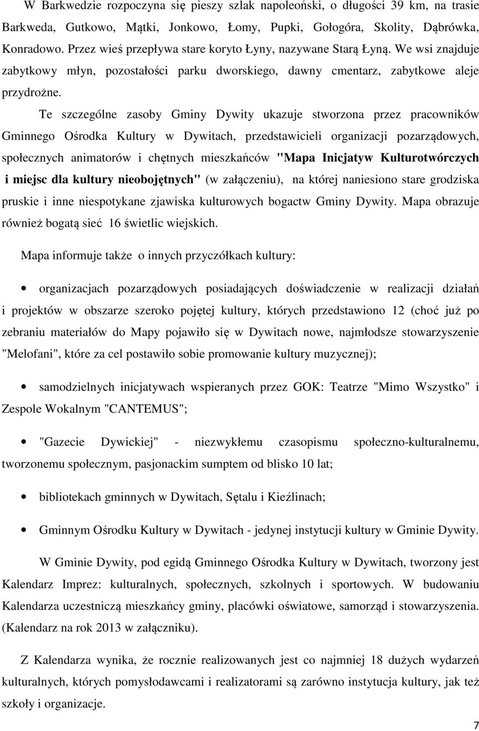 Te szczególne zasoby Gminy Dywity ukazuje stworzona przez pracowników Gminnego Ośrodka Kultury w Dywitach, przedstawicieli organizacji pozarządowych, społecznych animatorów i chętnych mieszkańców