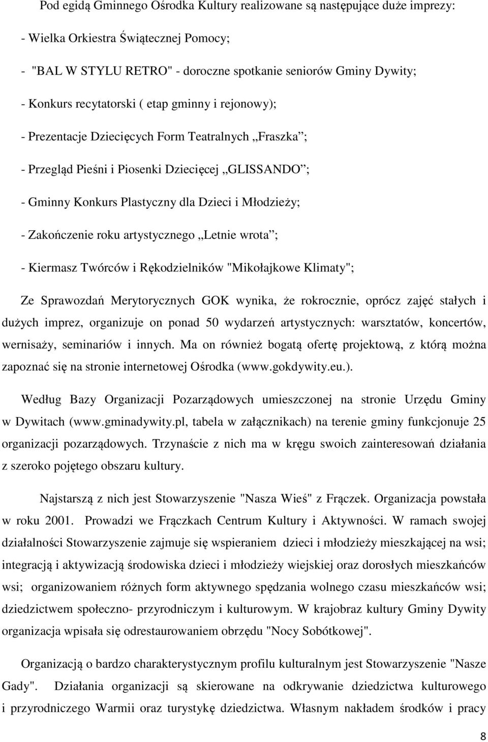 Zakończenie roku artystycznego Letnie wrota ; - Kiermasz Twórców i Rękodzielników "Mikołajkowe Klimaty"; Ze Sprawozdań Merytorycznych GOK wynika, że rokrocznie, oprócz zajęć stałych i dużych imprez,