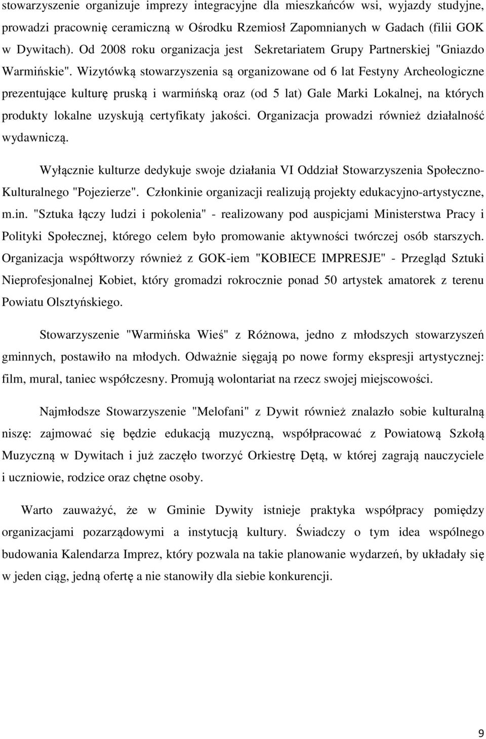 Wizytówką stowarzyszenia są organizowane od 6 lat Festyny Archeologiczne prezentujące kulturę pruską i warmińską oraz (od 5 lat) Gale Marki Lokalnej, na których produkty lokalne uzyskują certyfikaty