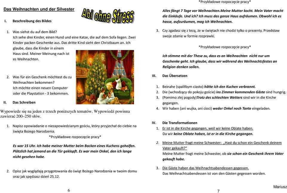 Meiner Meinung nach ist es Weihnachten. 2. Was für ein Geschenk möchtest du zu Weihnachten bekommen? Ich möchte einen neuen Computer oder die Playstation - 3 bekommen.