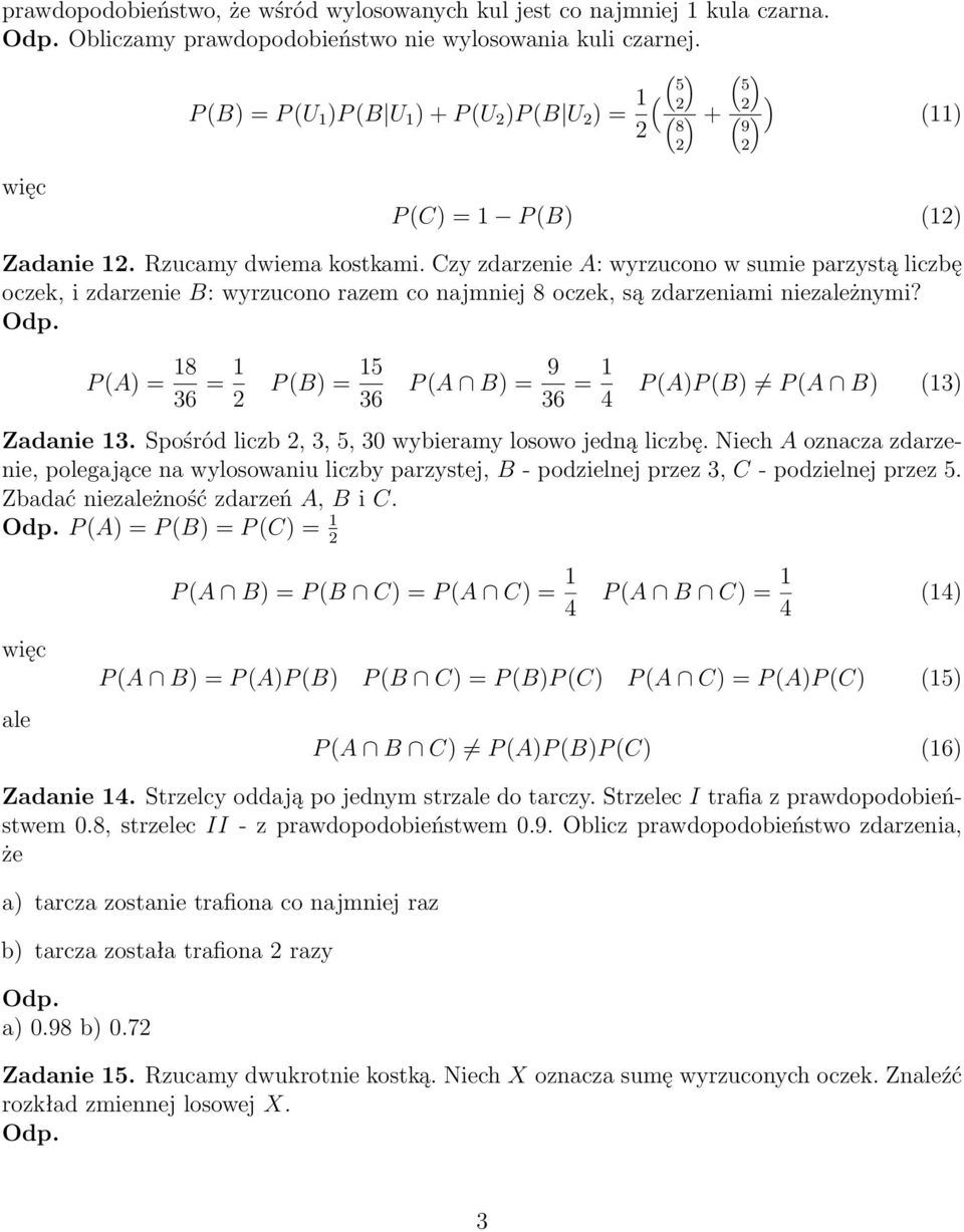 Czy zdarzenie A: wyrzucono w sumie parzystą liczbę oczek, i zdarzenie B: wyrzucono razem co najmniej 8 oczek, są zdarzeniami niezależnymi? P (A = 8 = P (B = P (A B = 9 = P (AP (B P (A B ( Zadanie.
