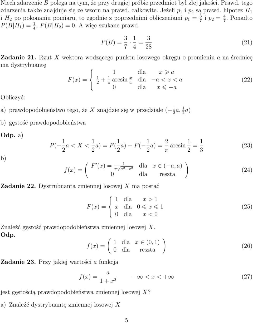 Rzut X wektora wodzącego punktu losowego okręgu o promieniu a na średnicę ma dystrybuantę dla x a F (x = arcsin x dla a < x < a ( π a 0 dla x a Obliczyć: a prawdopodobieństwo tego, że X znajdzie się