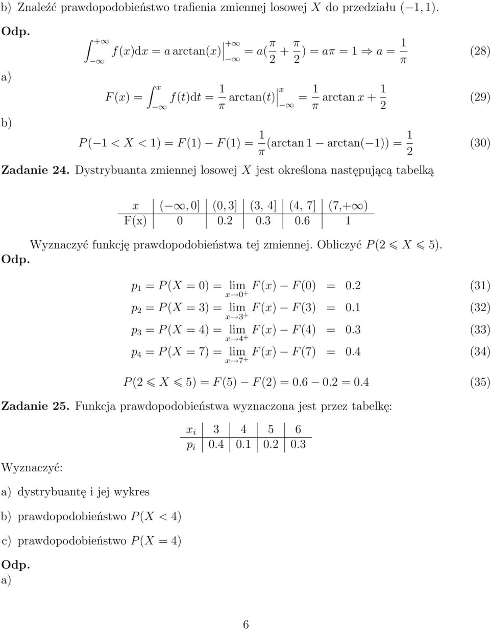 Dystrybuanta zmiennej losowej X jest określona następującą tabelką x (, 0] (0, ] (, ] (, 7] (7, F(x 0 0. 0. 0. Wyznaczyć funkcję prawdopodobieństwa tej zmiennej. Obliczyć P ( X.