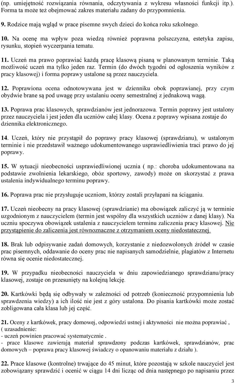Uczeń ma prawo poprawiać każdą pracę klasową pisaną w planowanym terminie. Taką możliwość uczeń ma tylko jeden raz.
