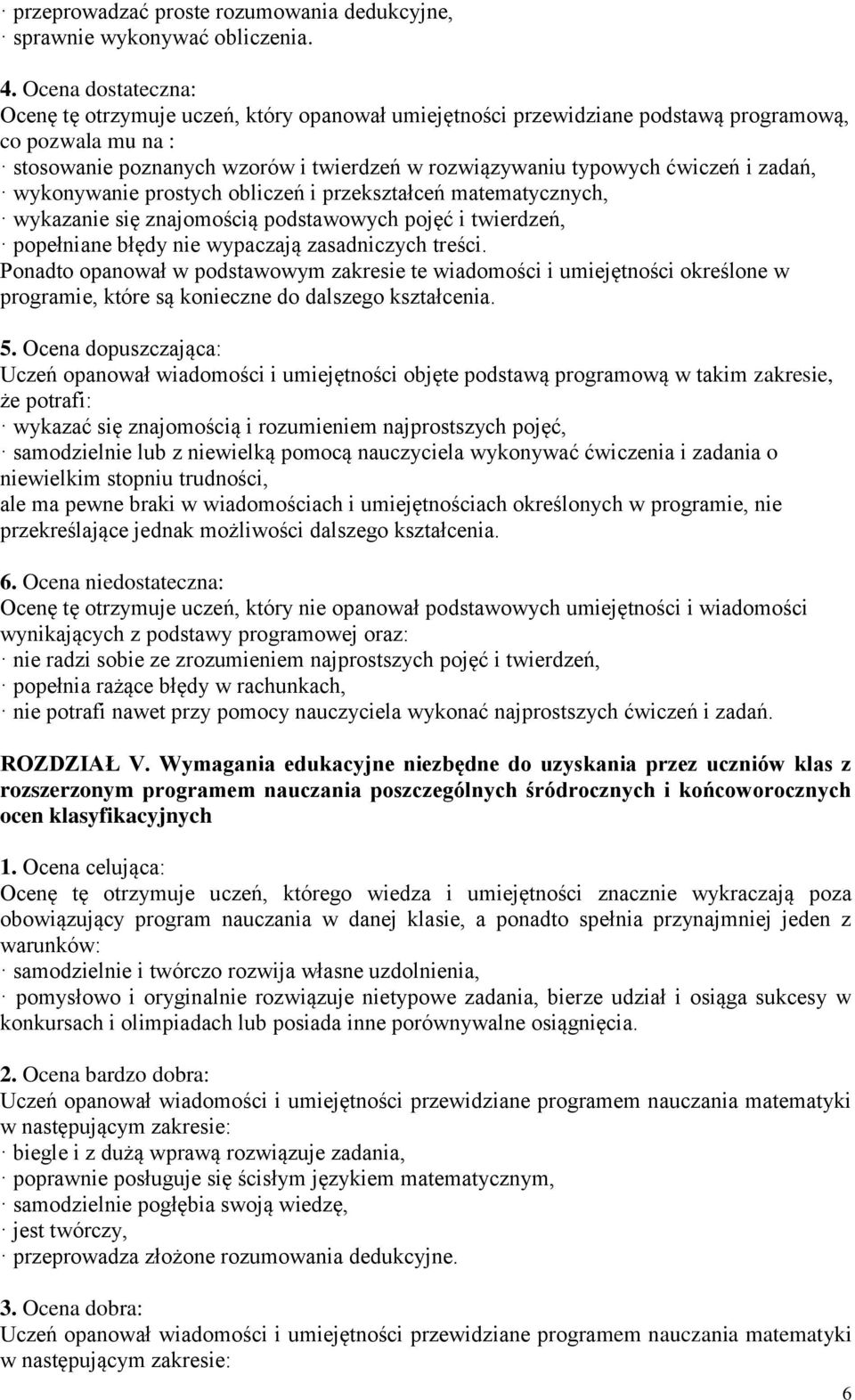 i zadań, wykonywanie prostych obliczeń i przekształceń matematycznych, wykazanie się znajomością podstawowych pojęć i twierdzeń, popełniane błędy nie wypaczają zasadniczych treści.