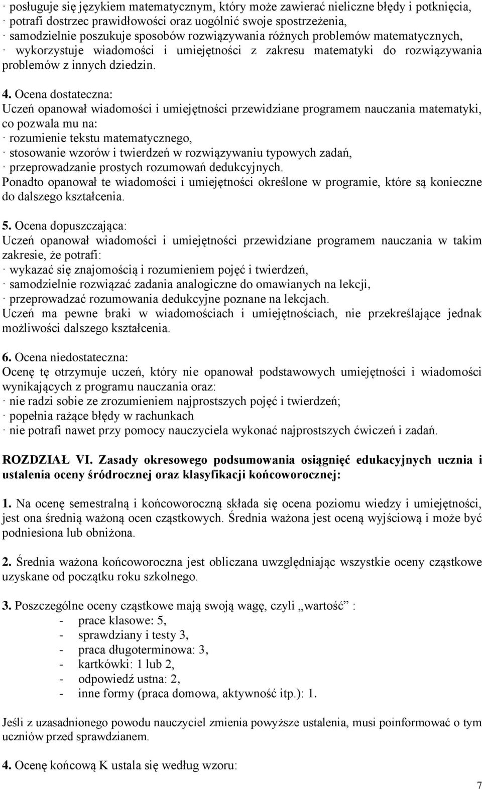 Ocena dostateczna: Uczeń opanował wiadomości i umiejętności przewidziane programem nauczania matematyki, co pozwala mu na: rozumienie tekstu matematycznego, stosowanie wzorów i twierdzeń w