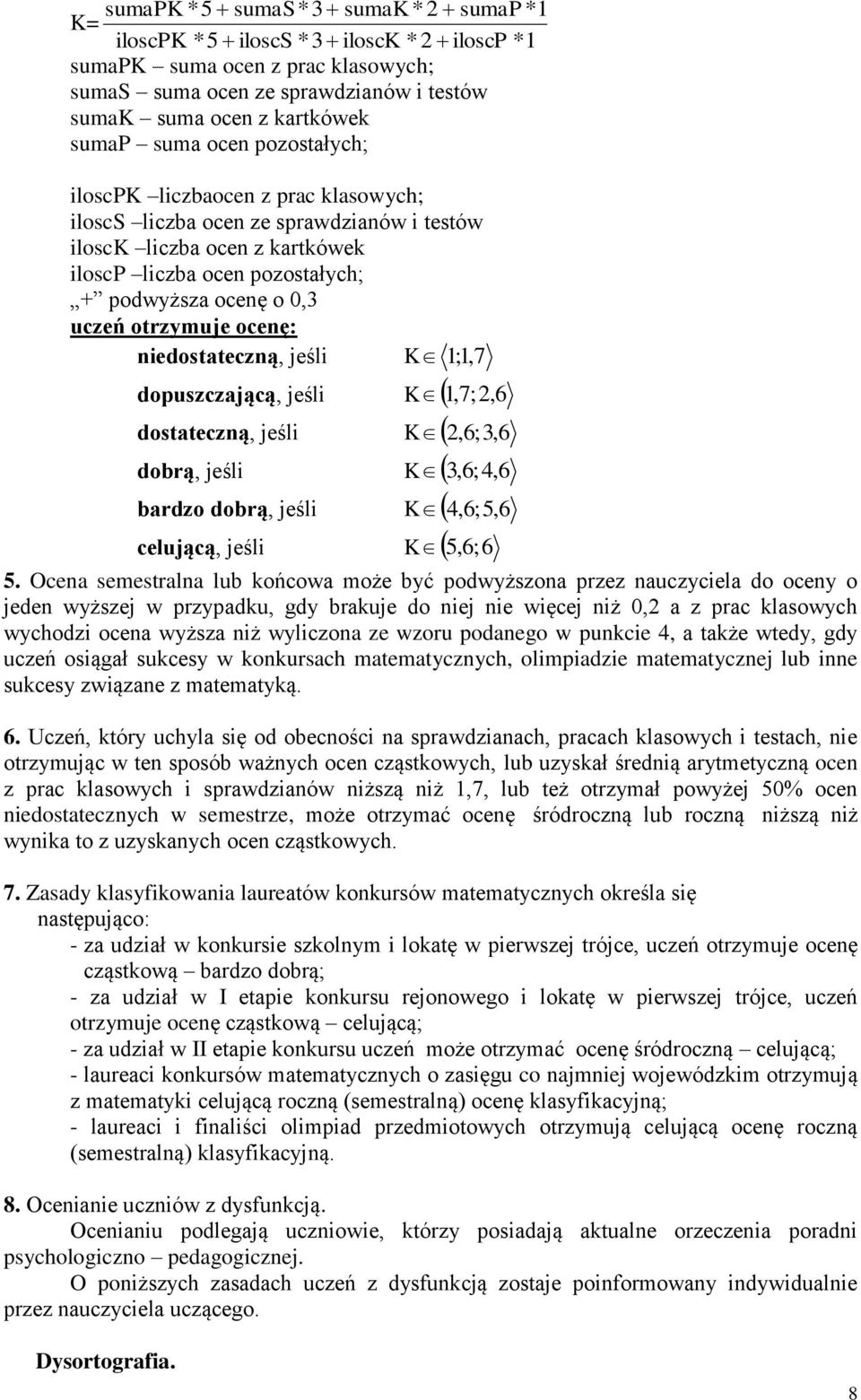 ocenę: niedostateczną, jeśli K dopuszczającą, jeśli K dostateczną, jeśli K dobrą, jeśli K bardzo dobrą, jeśli K celującą, jeśli K 5.