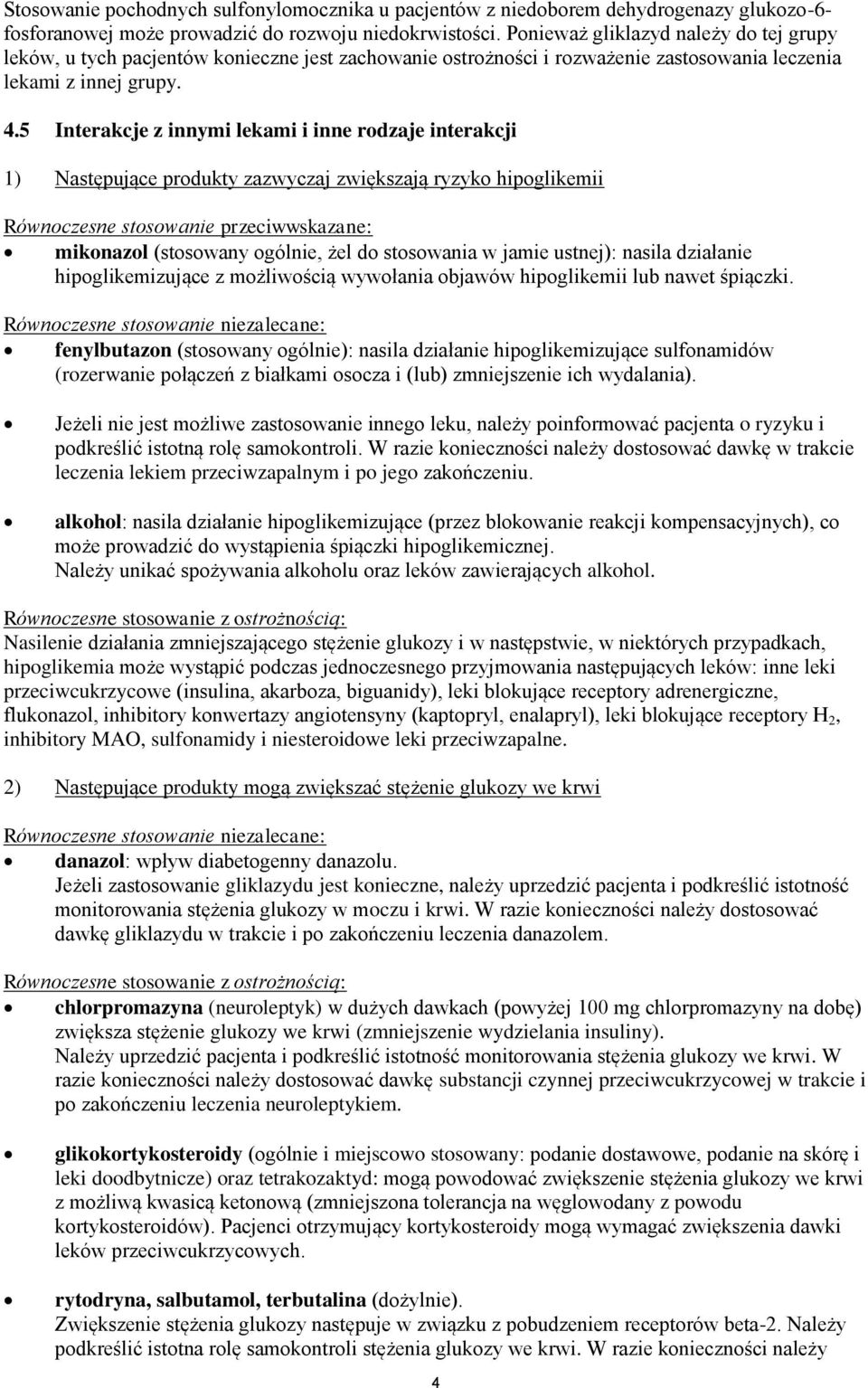 5 Interakcje z innymi lekami i inne rodzaje interakcji 1) Następujące produkty zazwyczaj zwiększają ryzyko hipoglikemii Równoczesne stosowanie przeciwwskazane: mikonazol (stosowany ogólnie, żel do