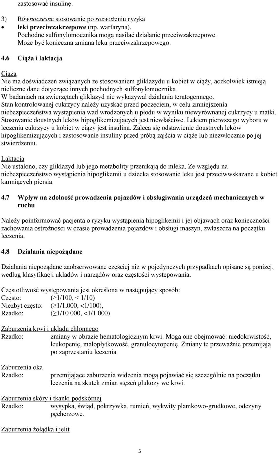 6 Ciąża i laktacja Ciąża Nie ma doświadczeń związanych ze stosowaniem gliklazydu u kobiet w ciąży, aczkolwiek istnieją nieliczne dane dotyczące innych pochodnych sulfonylomocznika.