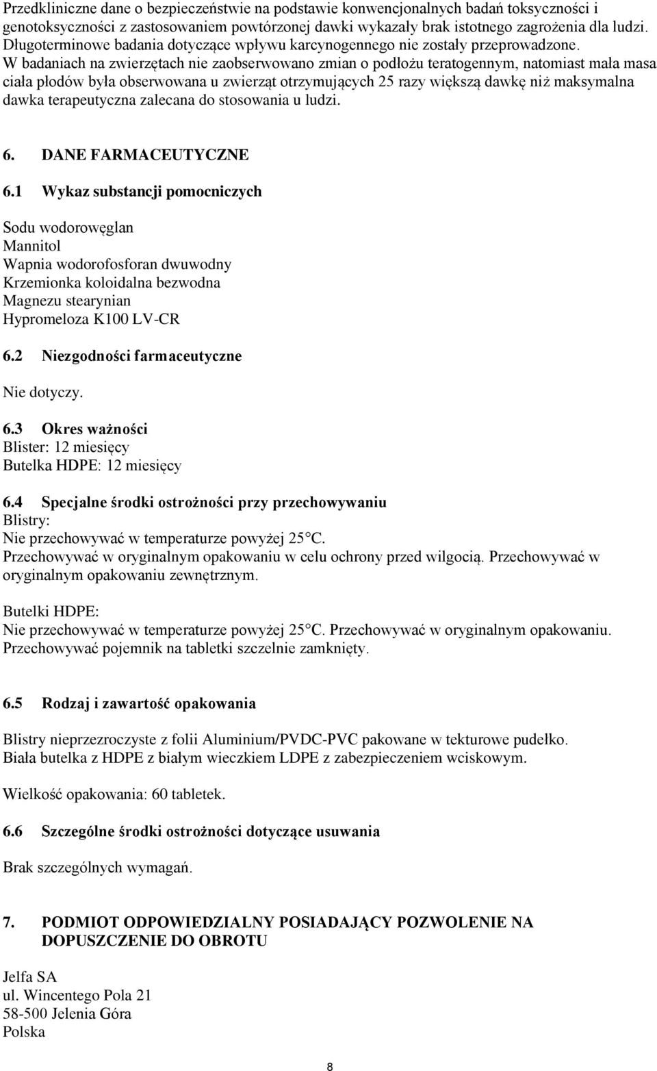 W badaniach na zwierzętach nie zaobserwowano zmian o podłożu teratogennym, natomiast mała masa ciała płodów była obserwowana u zwierząt otrzymujących 25 razy większą dawkę niż maksymalna dawka