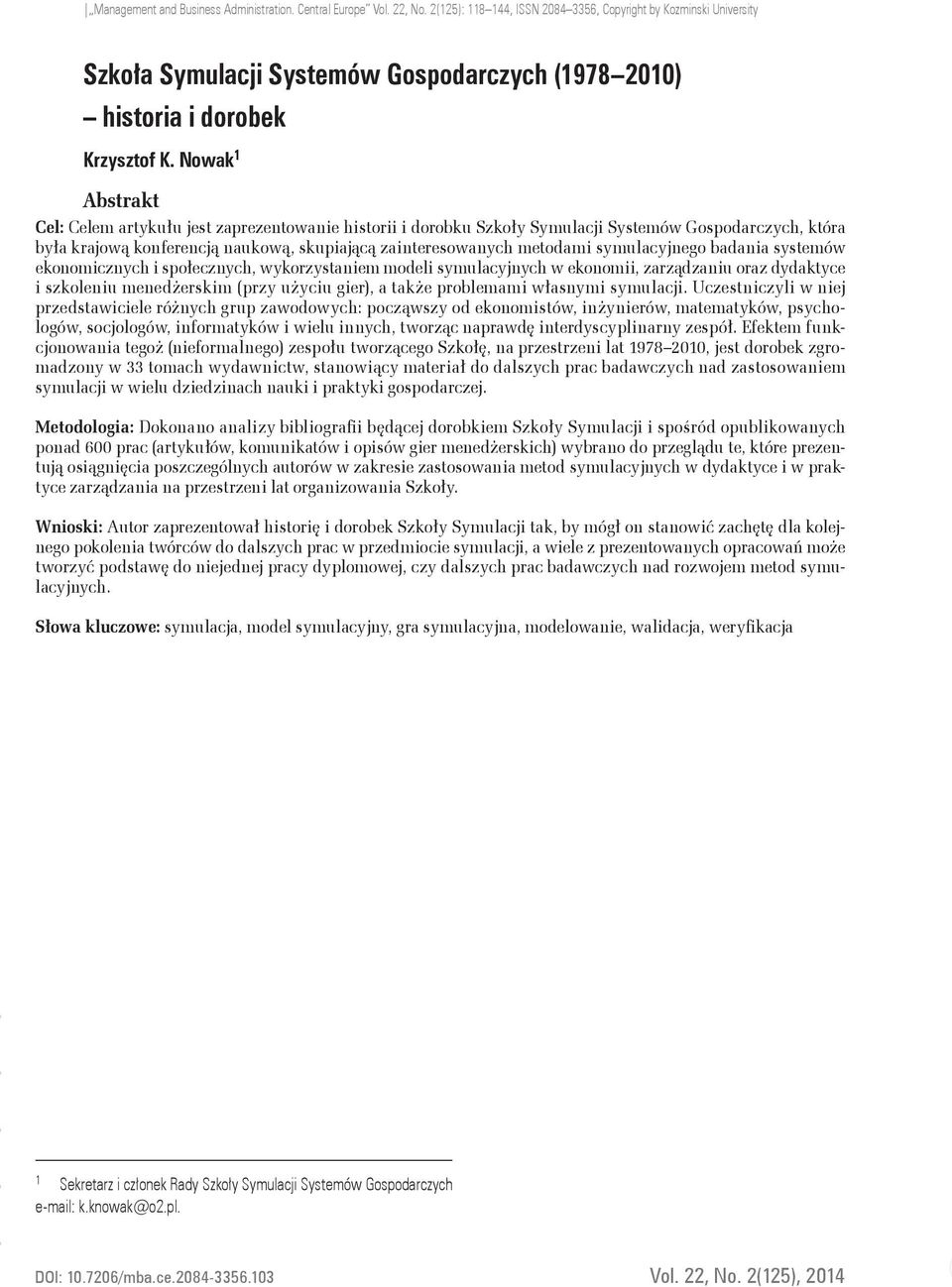 Nowak 1 Abstrakt Cel: Celem artykułu jest zaprezentowanie historii i dorobku Szkoły Symulacji Systemów Gospodarczych, która była krajową konferencją naukową, skupiającą zainteresowanych metodami