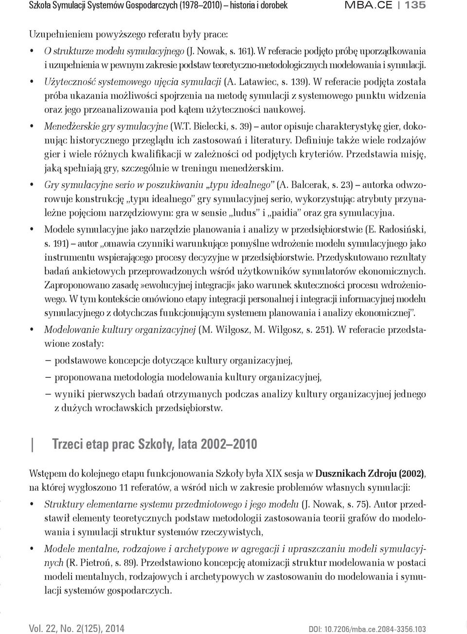W referacie podjęta została próba ukazania możliwości spojrzenia na metodę symulacji z systemowego punktu widzenia oraz jego przeanalizowania pod kątem użyteczności naukowej.