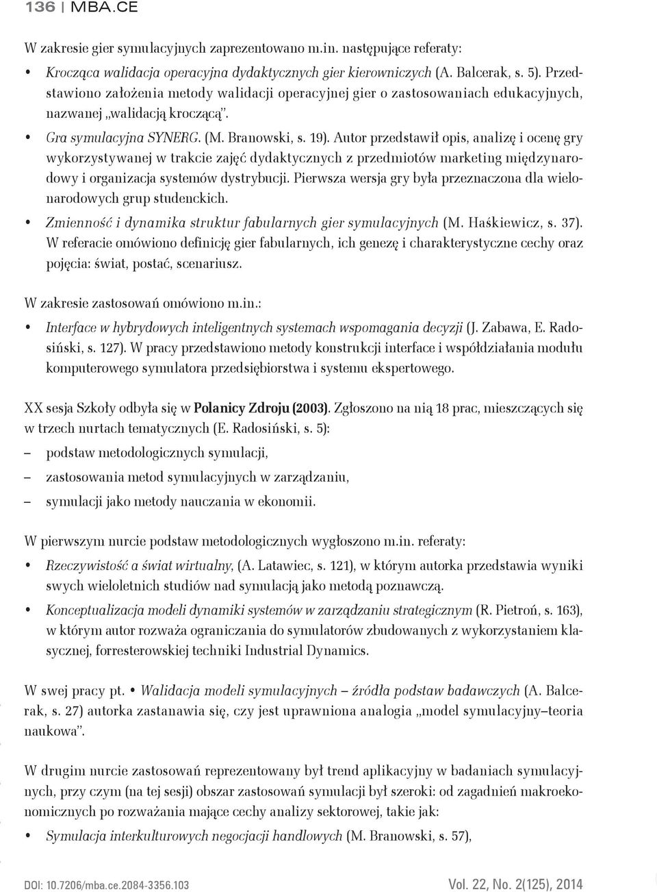 Autor przedstawił opis, analizę i ocenę gry wykorzystywanej w trakcie zajęć dydaktycznych z przedmiotów marketing międzynarodowy i organizacja systemów dystrybucji.