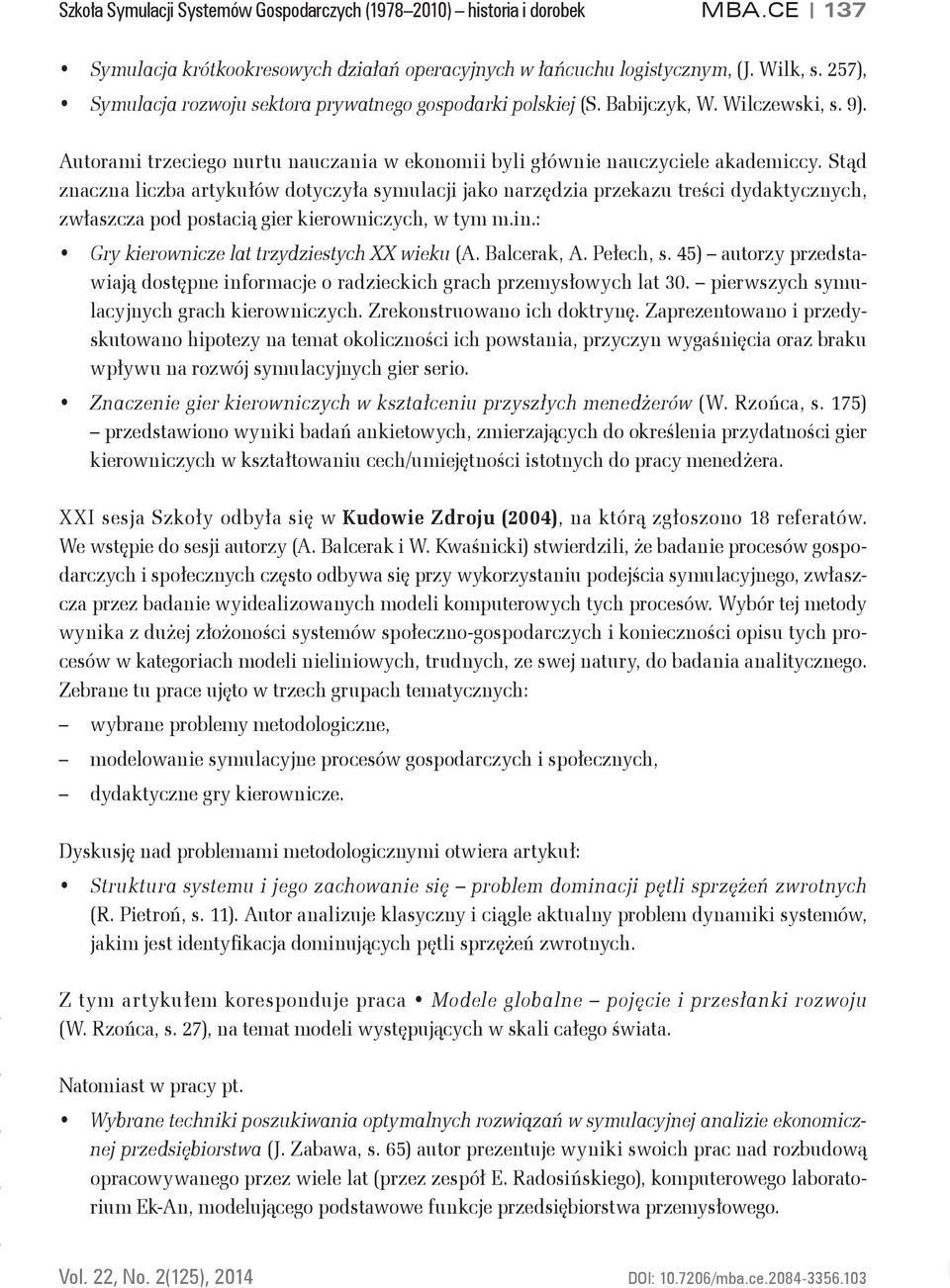 Stąd znaczna liczba artykułów dotyczyła symulacji jako narzędzia przekazu treści dydaktycznych, zwłaszcza pod postacią gier kierowniczych, w tym m.in.: Gry kierownicze lat trzydziestych XX wieku (A.