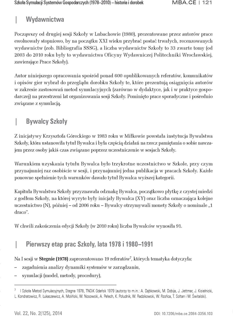 wydawnictw (zob. Bibliografia SSSG), a liczba wydawnictw Szkoły to 33 zwarte tomy (od 2003 do 2010 roku były to wydawnictwa Oficyny Wydawniczej Politechniki Wrocławskiej, zawierające Prace Szkoły).
