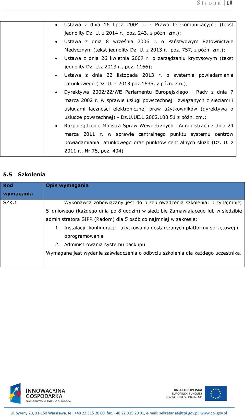 o systemie powiadamiania ratunkowego (Dz. U. z 2013 poz.1635, z późn. zm.); Dyrektywa 2002/22/WE Parlamentu Europejskiego i Rady z dnia 7 marca 2002 r.