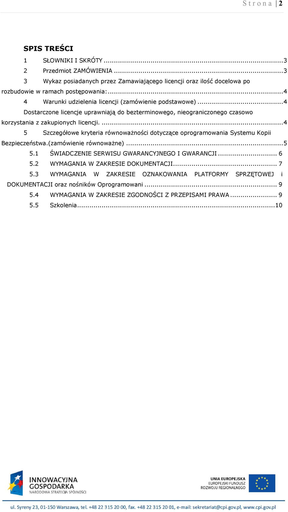 ... 4 5 Szczegółowe kryteria równoważności dotyczące oprogramowania Systemu Kopii Bezpieczeństwa.(zamówienie równoważne)... 5 5.1 ŚWIADCZENIE SERWISU GWARANCYJNEGO I GWARANCJI... 6 5.