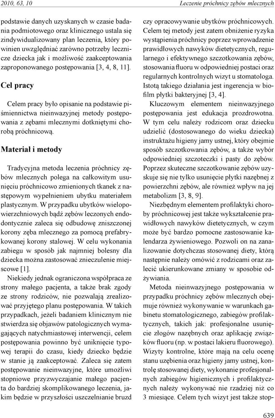 Cel pracy Celem pracy było opisanie na podstawie piśmiennictwa nieinwazyjnej metody postępowania z zębami mlecznymi dotkniętymi chorobą próchnicową.