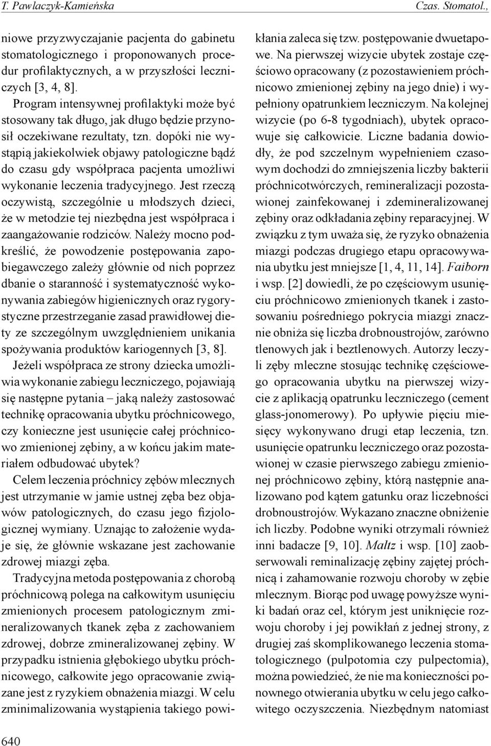 dopóki nie wystąpią jakiekolwiek objawy patologiczne bądź do czasu gdy współpraca pacjenta umożliwi wykonanie leczenia tradycyjnego.