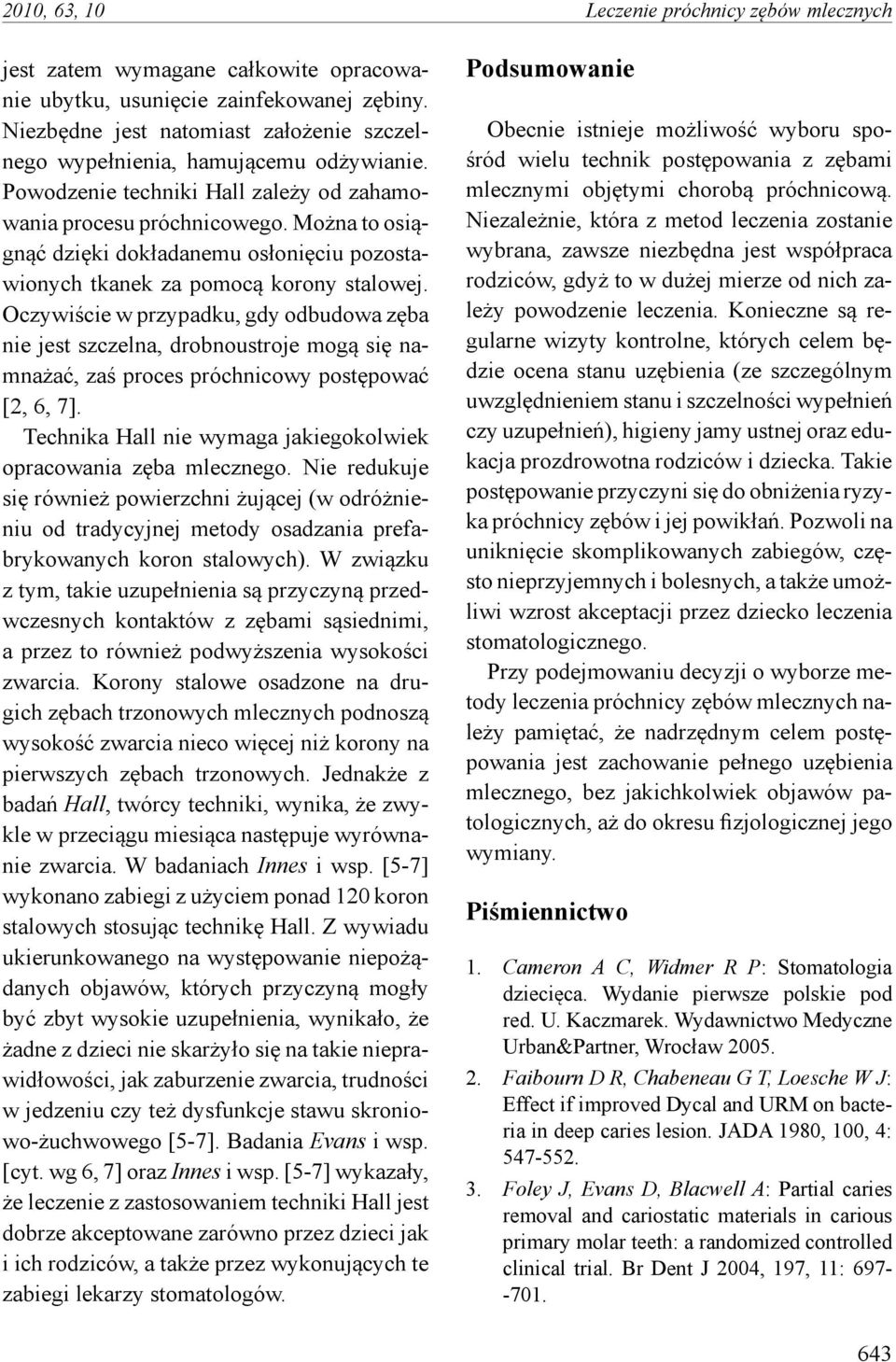 Można to osiągnąć dzięki dokładanemu osłonięciu pozostawionych tkanek za pomocą korony stalowej.