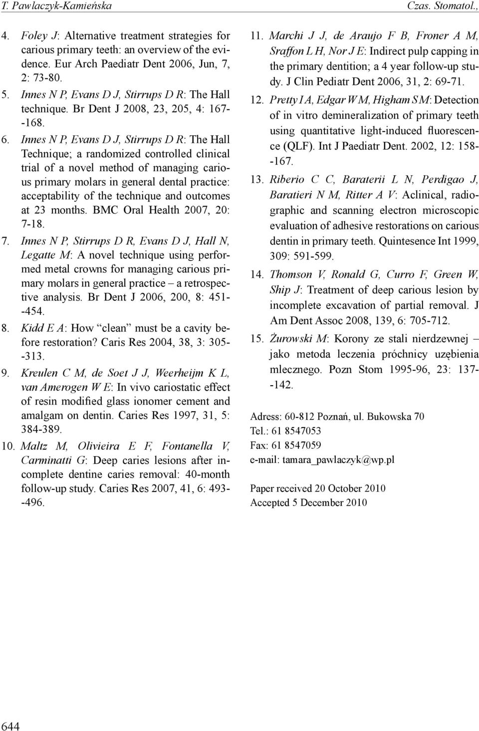 Innes N P, Evans D J, Stirrups D R: The Hall Technique; a randomized controlled clinical trial of a novel method of managing carious primary molars in general dental practice: acceptability of the