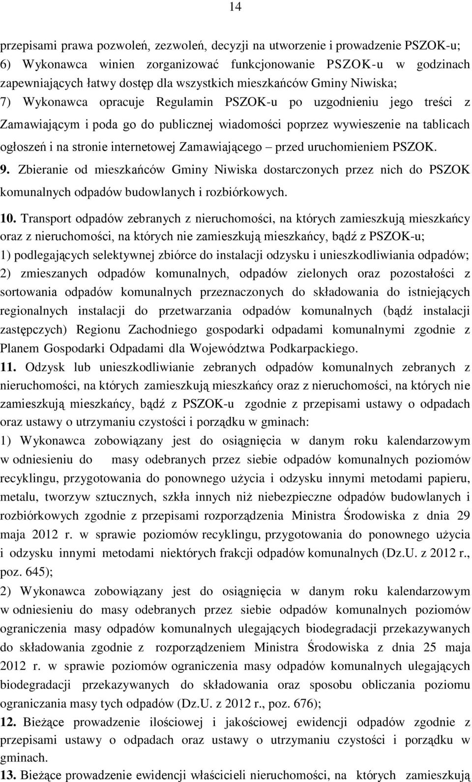 internetowej Zamawiającego przed uruchomieniem PSZOK. 9. Zbieranie od mieszkańców Gminy Niwiska dostarczonych przez nich do PSZOK komunalnych odpadów budowlanych i rozbiórkowych. 10.