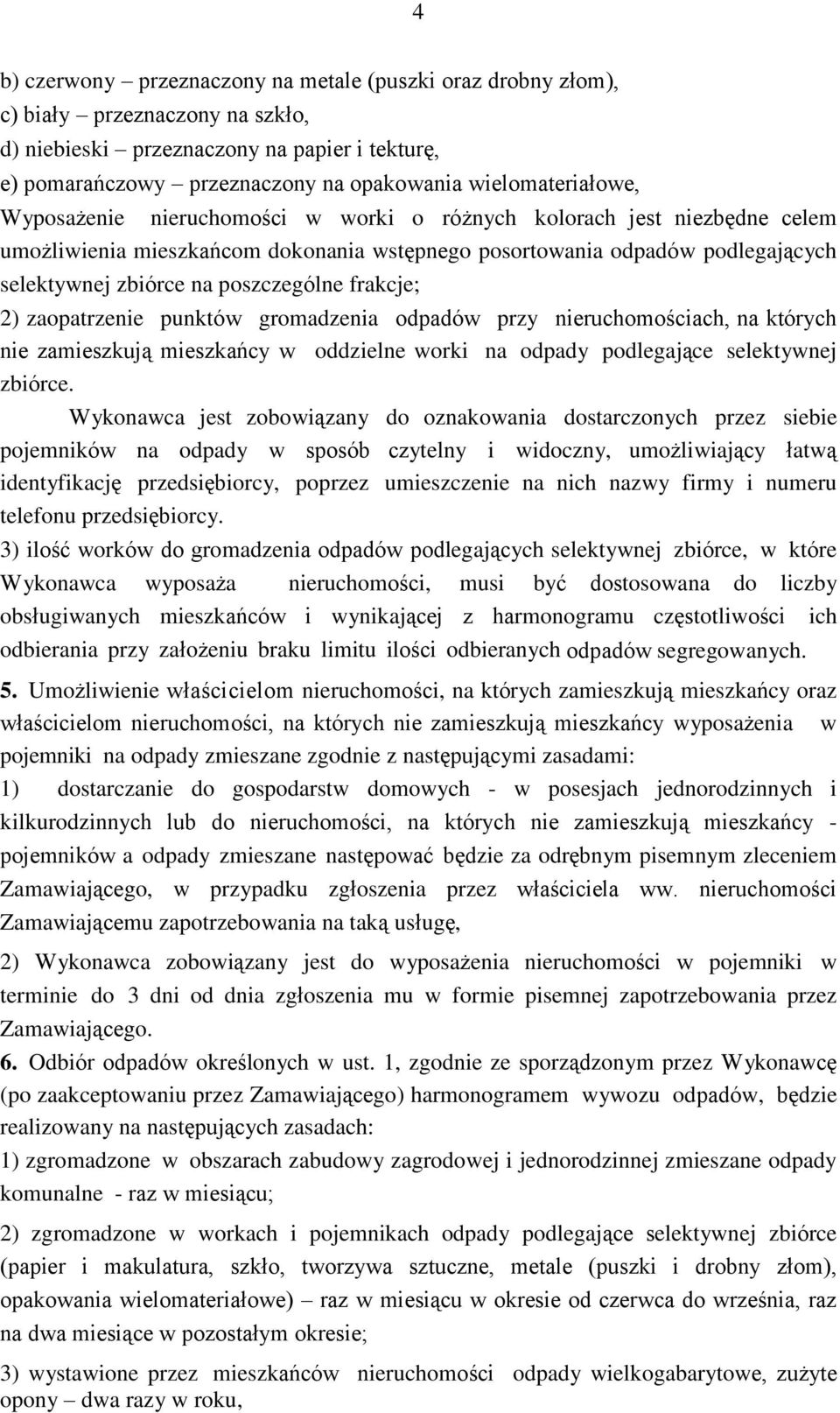 poszczególne frakcje; 2) zaopatrzenie punktów gromadzenia odpadów przy nieruchomościach, na których nie zamieszkują mieszkańcy w oddzielne worki na odpady podlegające selektywnej zbiórce.