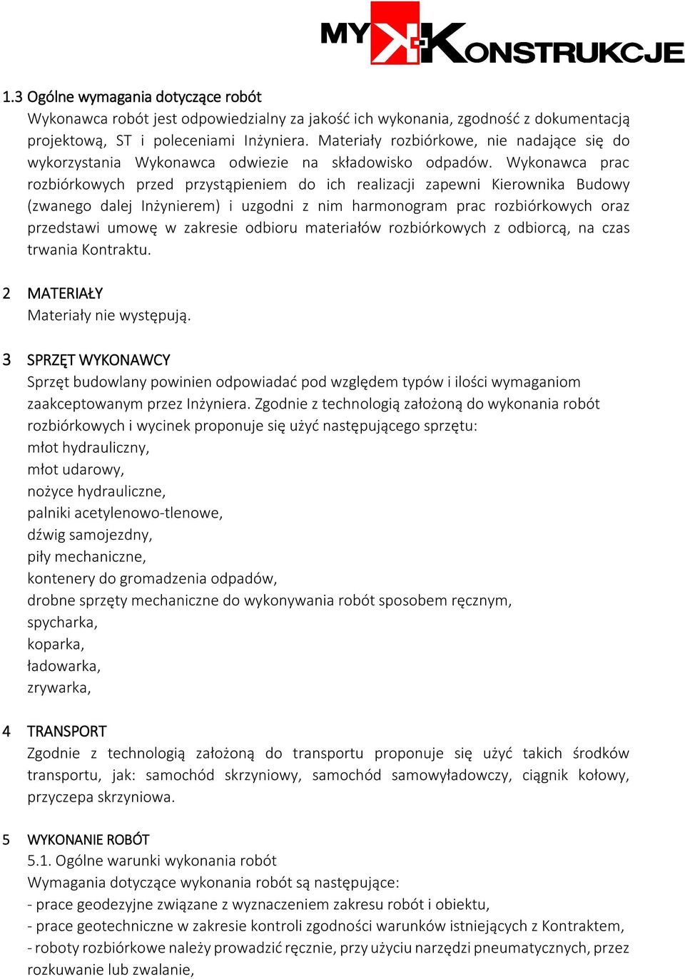 Wykonawca prac rozbiórkowych przed przystąpieniem do ich realizacji zapewni Kierownika Budowy (zwanego dalej Inżynierem) i uzgodni z nim harmonogram prac rozbiórkowych oraz przedstawi umowę w