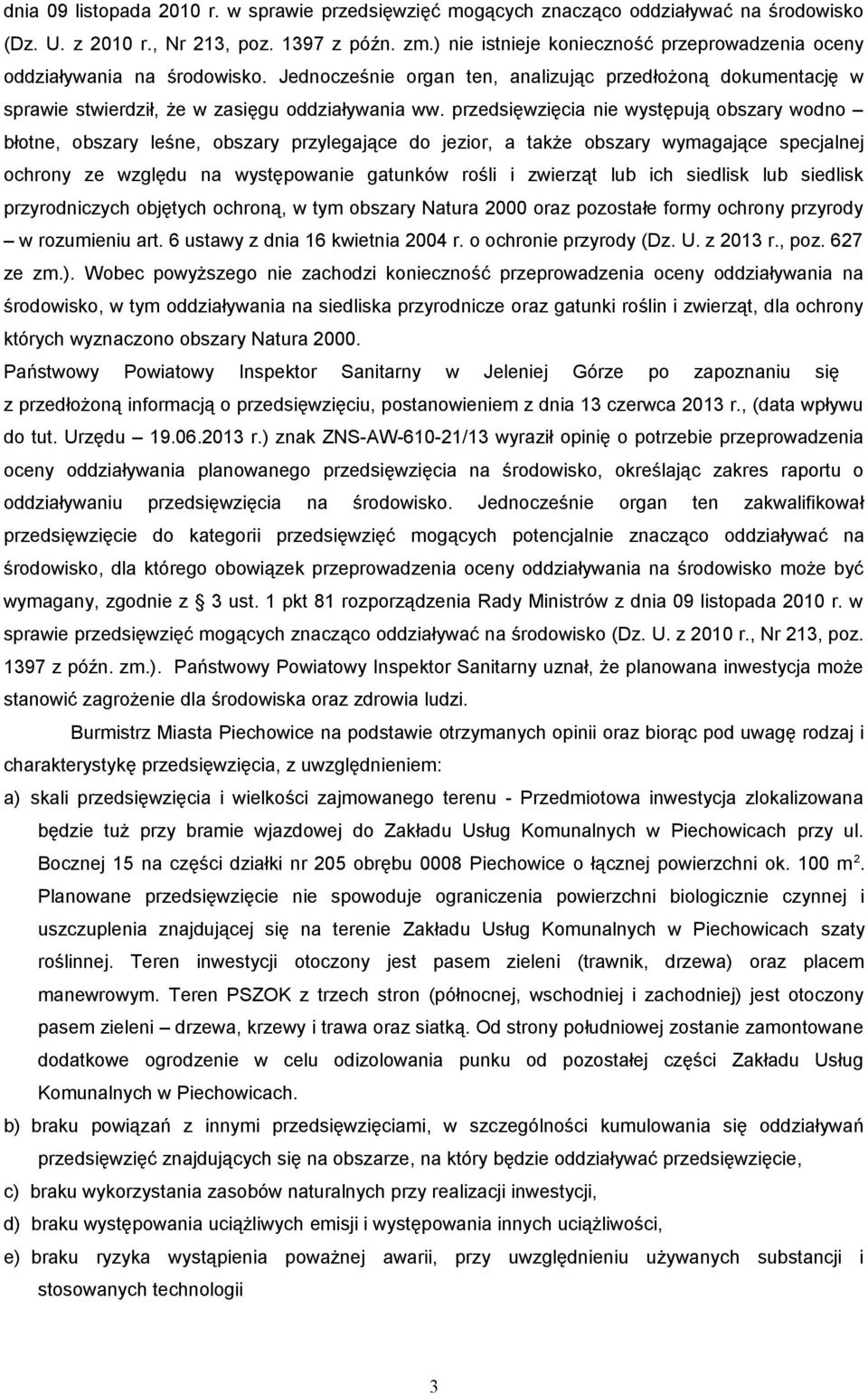 przedsięwzięcia nie występują obszary wodno błotne, obszary leśne, obszary przylegające do jezior, a także obszary wymagające specjalnej ochrony ze względu na występowanie gatunków rośli i zwierząt