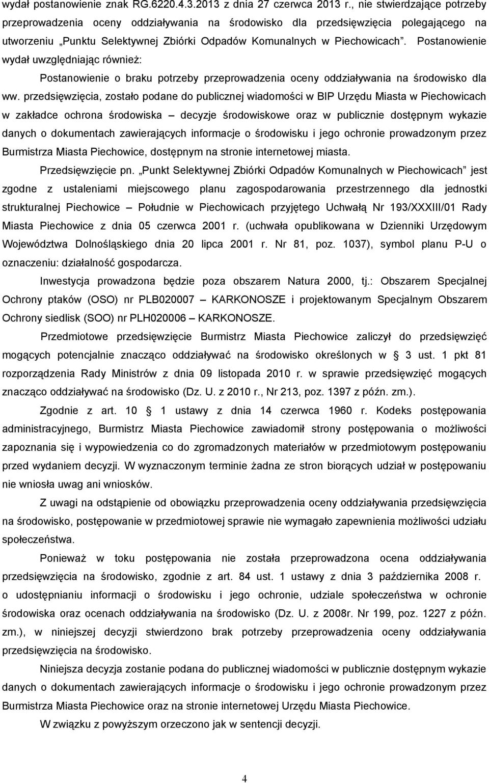 Postanowienie wydał uwzględniając również: Postanowienie o braku potrzeby przeprowadzenia oceny oddziaływania na środowisko dla ww.