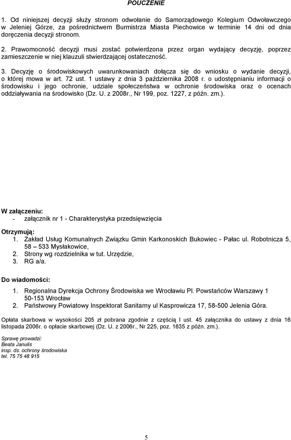 stronom. 2. Prawomocność decyzji musi zostać potwierdzona przez organ wydający decyzję, poprzez zamieszczenie w niej klauzuli stwierdzającej ostateczność. 3.