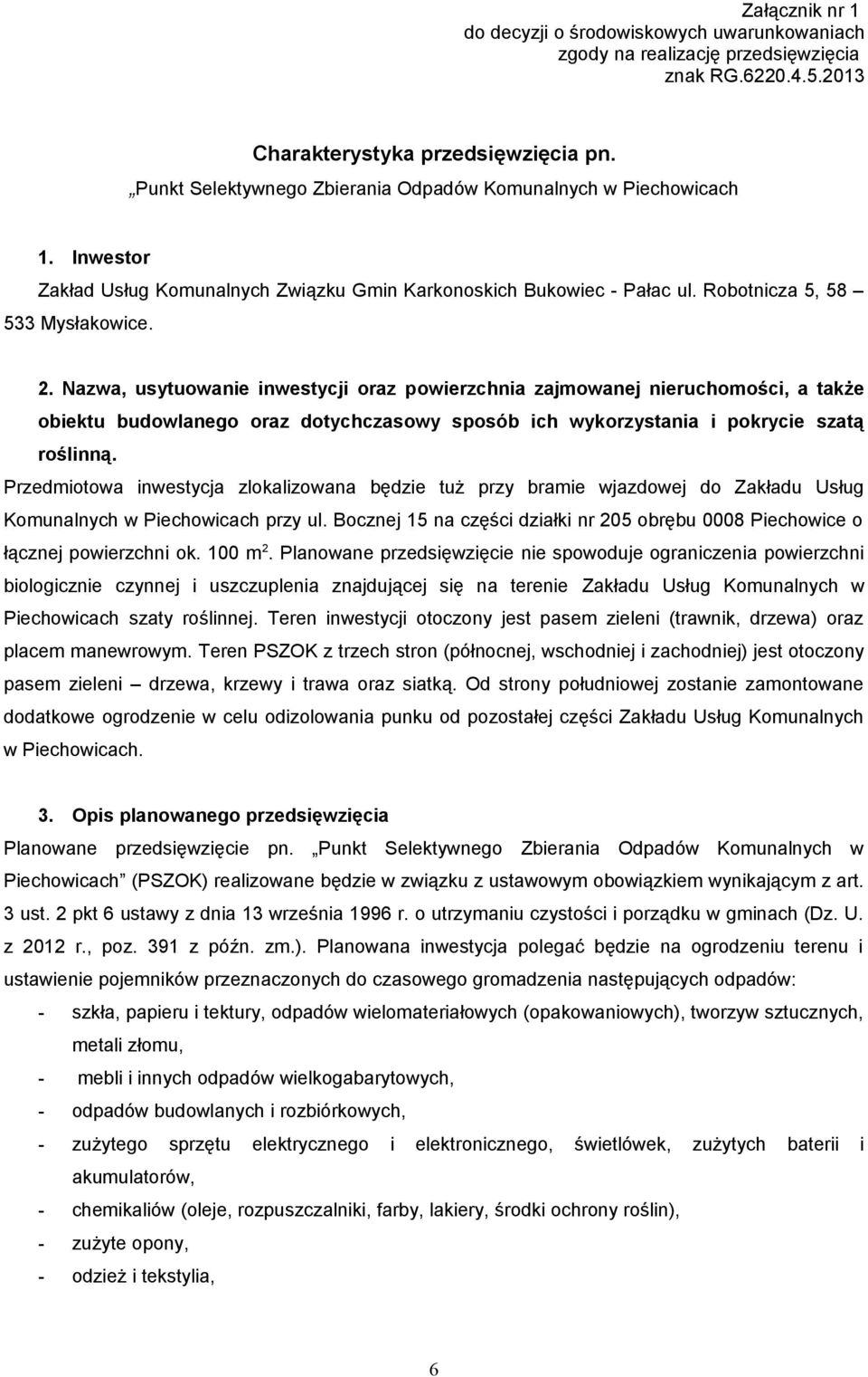 Nazwa, usytuowanie inwestycji oraz powierzchnia zajmowanej nieruchomości, a także obiektu budowlanego oraz dotychczasowy sposób ich wykorzystania i pokrycie szatą roślinną.