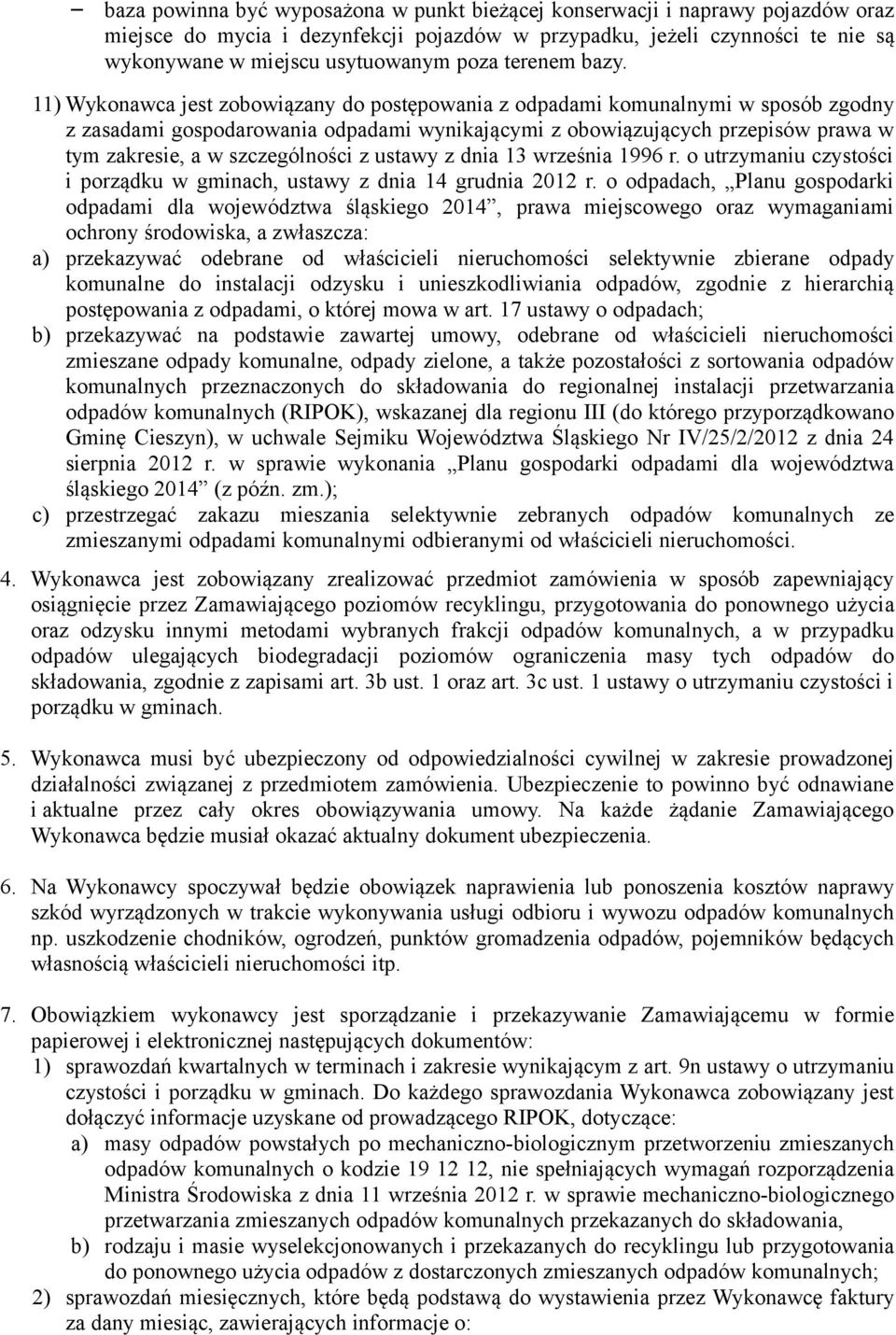 11) Wykonawca jest zobowiązany do postępowania z odpadami komunalnymi w sposób zgodny z zasadami gospodarowania odpadami wynikającymi z obowiązujących przepisów prawa w tym zakresie, a w