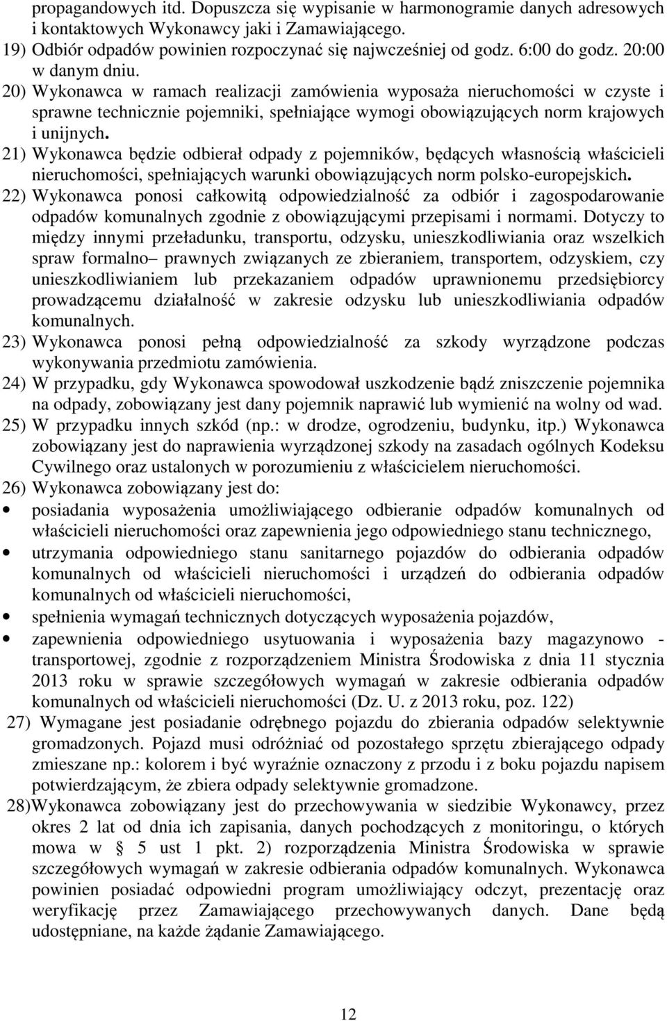 20) Wykonawca w ramach realizacji zamówienia wyposaża nieruchomości w czyste i sprawne technicznie pojemniki, spełniające wymogi obowiązujących norm krajowych i unijnych.