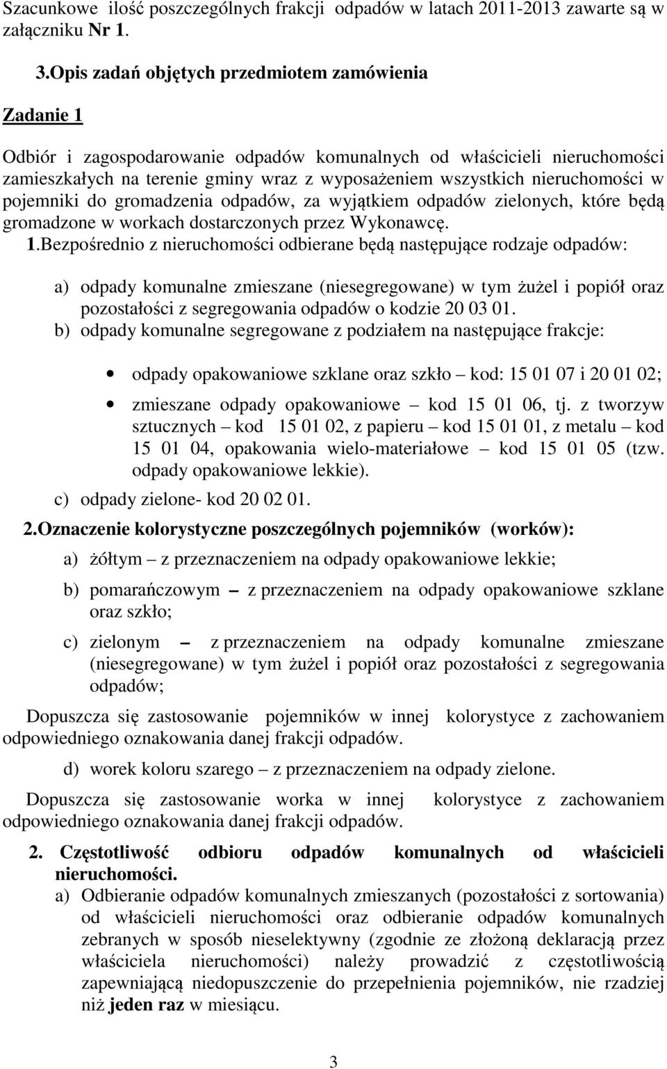 nieruchomości w pojemniki do gromadzenia odpadów, za wyjątkiem odpadów zielonych, które będą gromadzone w workach dostarczonych przez Wykonawcę. 1.
