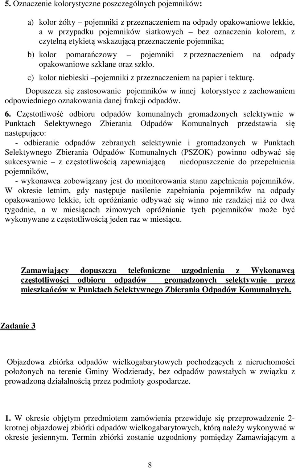 c) kolor niebieski pojemniki z przeznaczeniem na papier i tekturę. Dopuszcza się zastosowanie pojemników w innej kolorystyce z zachowaniem odpowiedniego oznakowania danej frakcji odpadów. 6.