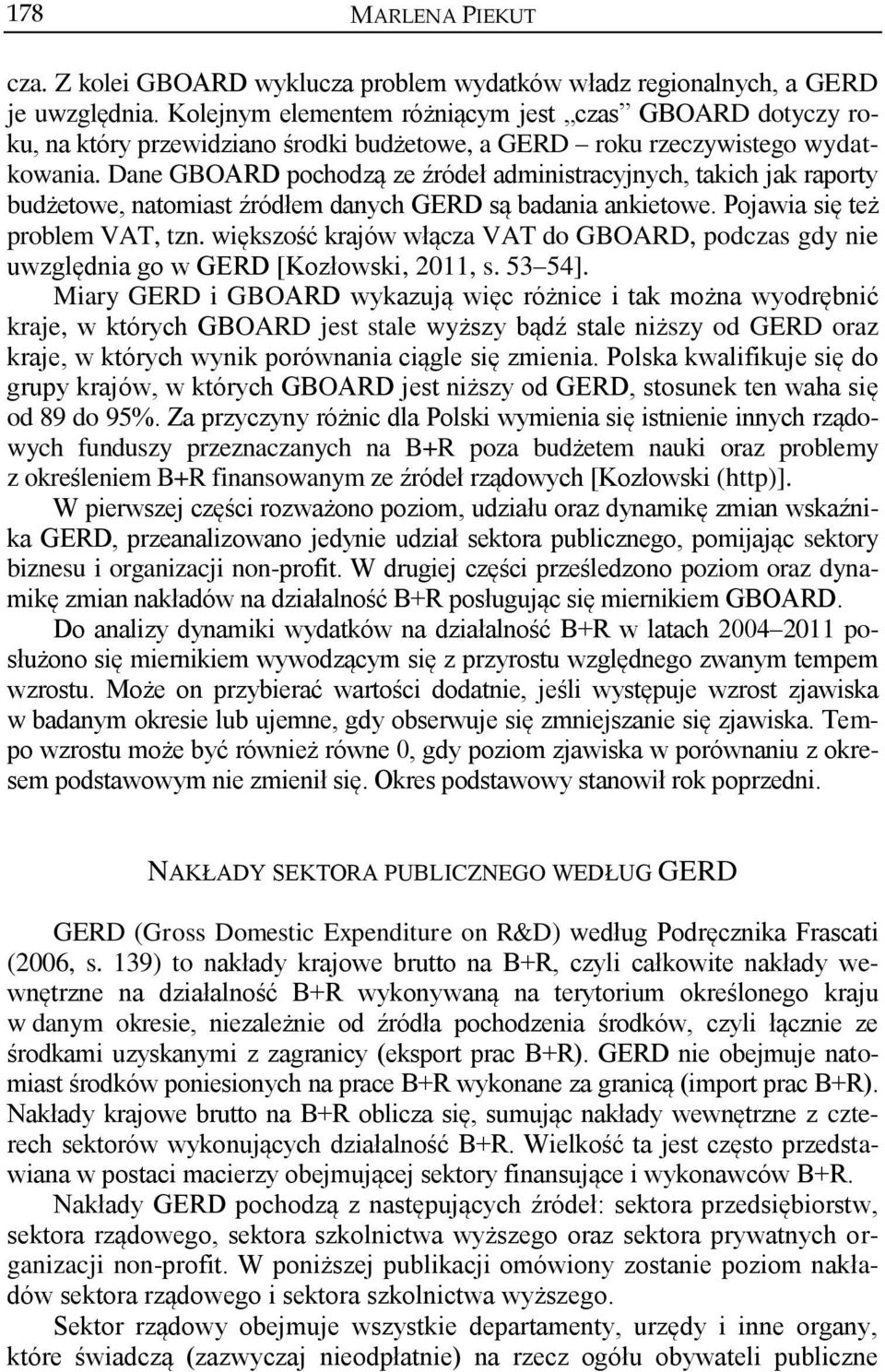 Dane GBOARD pochodzą ze źródeł administracyjnych, takich jak raporty budżetowe, natomiast źródłem danych GERD są badania ankietowe. Pojawia się też problem VAT, tzn.