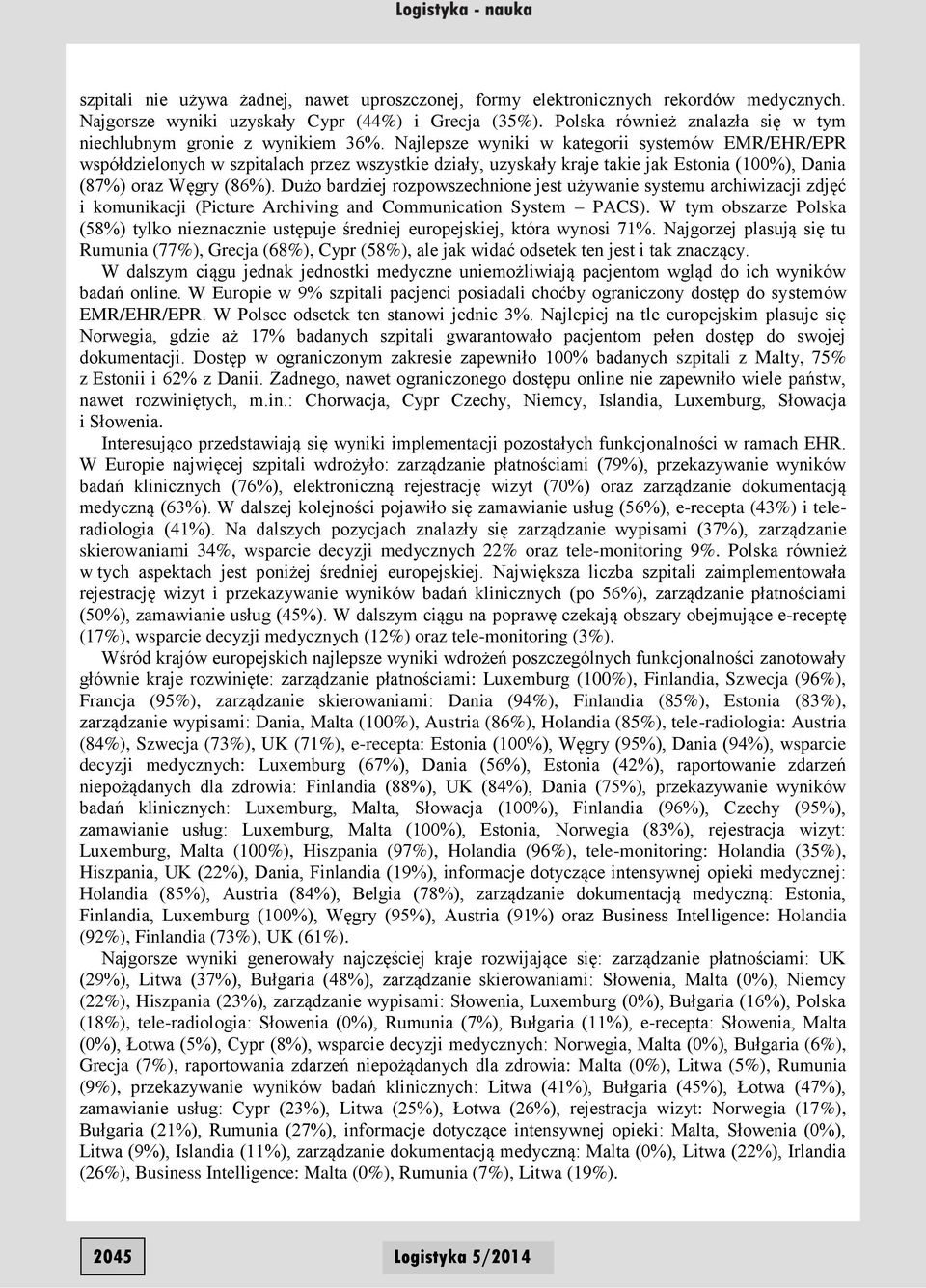 Najlepsze wyniki w kategorii systemów EMR/EHR/EPR współdzielonych w szpitalach przez wszystkie działy, uzyskały kraje takie jak Estonia (100%), Dania (87%) oraz Węgry (86%).