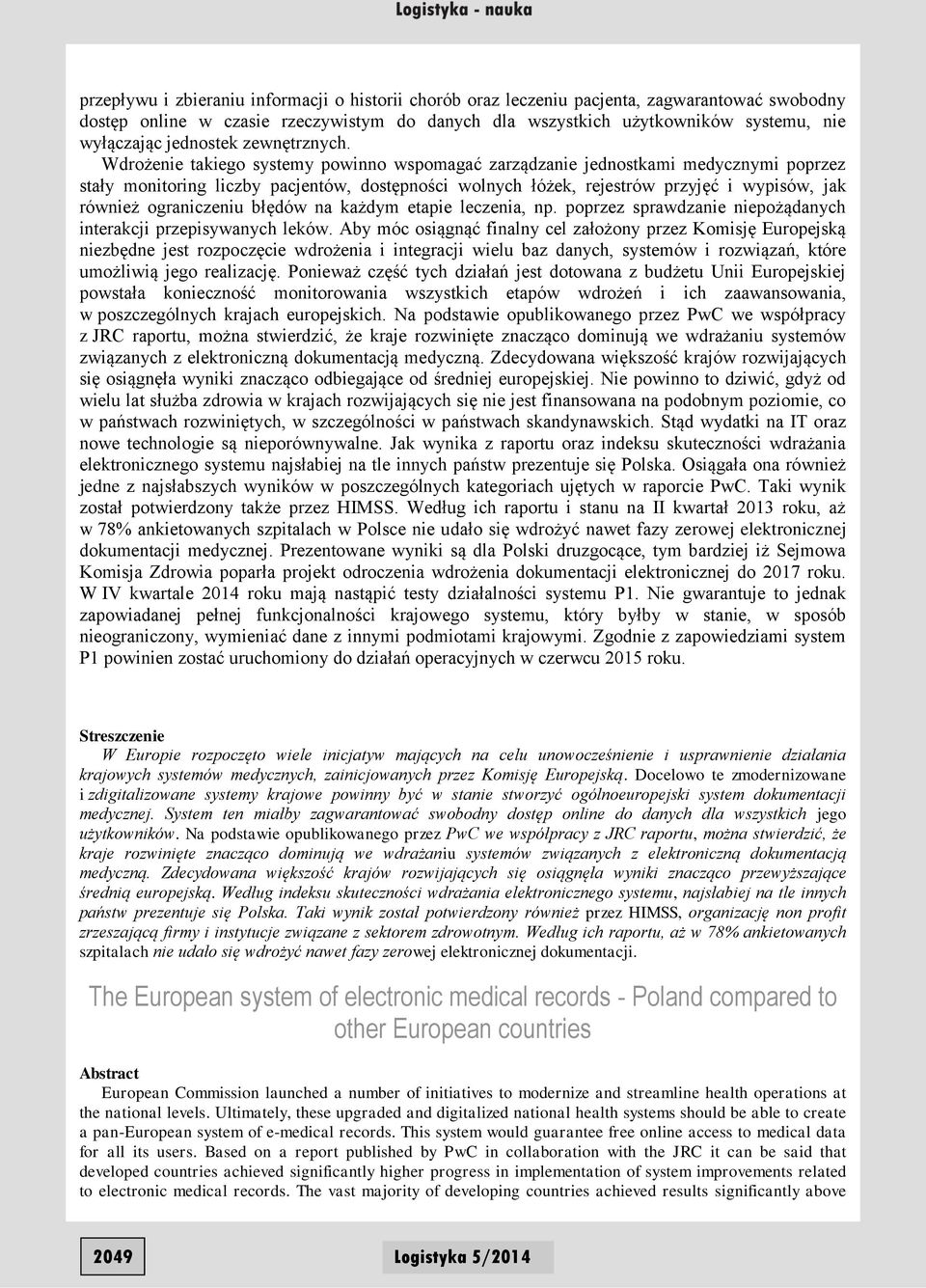 Wdrożenie takiego systemy powinno wspomagać zarządzanie jednostkami medycznymi poprzez stały monitoring liczby pacjentów, dostępności wolnych łóżek, rejestrów przyjęć i wypisów, jak również