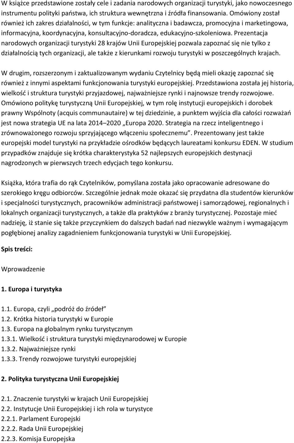 Prezentacja narodowych organizacji turystyki 28 krajów Unii Europejskiej pozwala zapoznać się nie tylko z działalnością tych organizacji, ale także z kierunkami rozwoju turystyki w poszczególnych