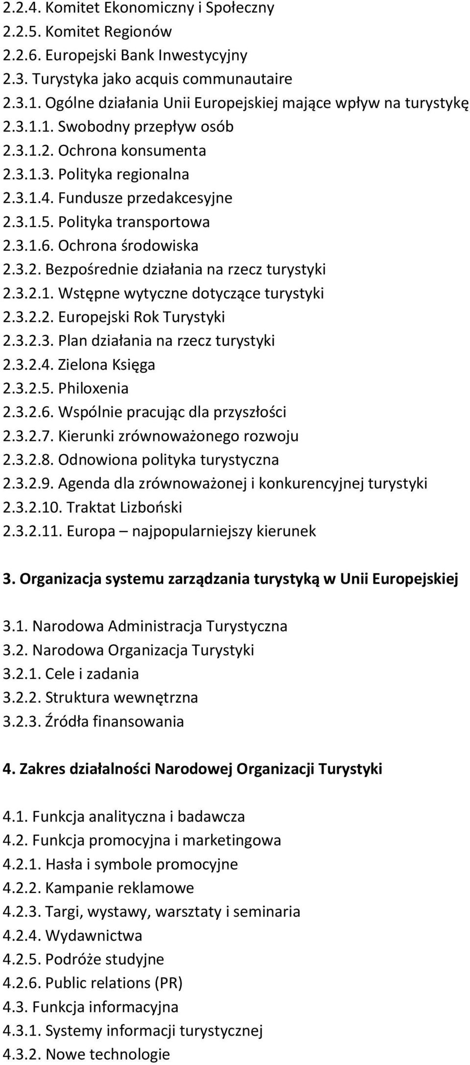 Polityka transportowa 2.3.1.6. Ochrona środowiska 2.3.2. Bezpośrednie działania na rzecz turystyki 2.3.2.1. Wstępne wytyczne dotyczące turystyki 2.3.2.2. Europejski Rok Turystyki 2.3.2.3. Plan działania na rzecz turystyki 2.
