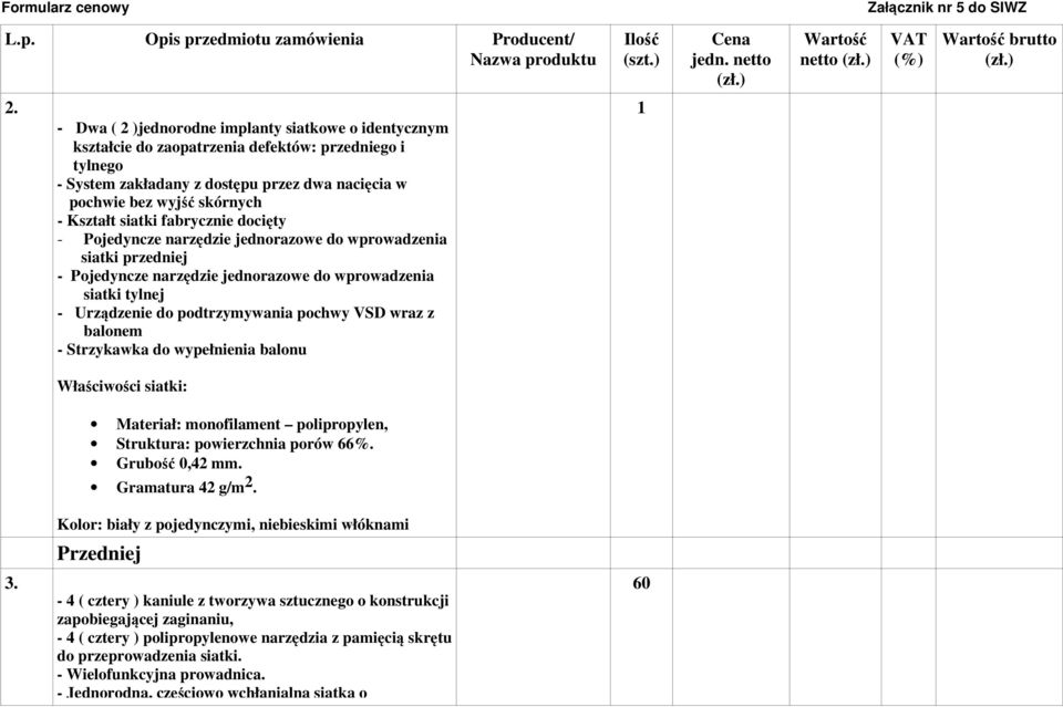 skórnych - Kształt siatki fabrycznie docięty - Pojedyncze narzędzie jednorazowe do wprowadzenia siatki przedniej - Pojedyncze narzędzie jednorazowe do wprowadzenia siatki tylnej -