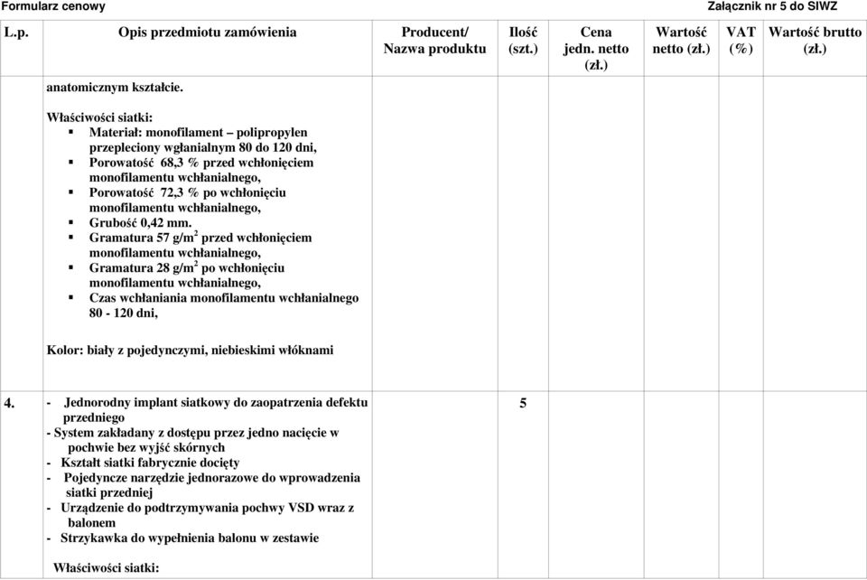 Gramatura 57 g/m 2 przed wchłonięciem Gramatura 28 g/m 2 po wchłonięciu Czas wchłaniania monofilamentu wchłanialnego 80-120 dni, 4.