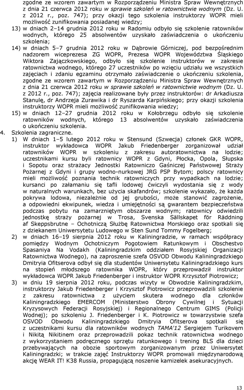 absolwentów uzyskało zaświadczenia o ukończeniu szkolenia; 14) w dniach 5 7 grudnia 2012 roku w Dąbrowie Górniczej, pod bezpośrednim nadzorem wiceprezesa ZG WOPR, Prezesa WOPR Województwa Śląskiego