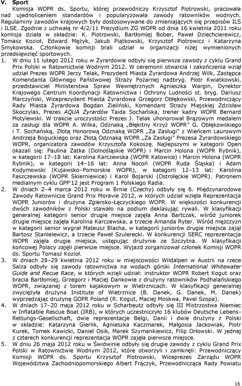 Piotrowski, Bartłomiej Bober, Paweł Dziechcierewicz, Tomasz Kozioł, Edward Mężyk, Jakub Piątkowski, Krzysztof Piotrowicz i Katarzyna Smykowska.