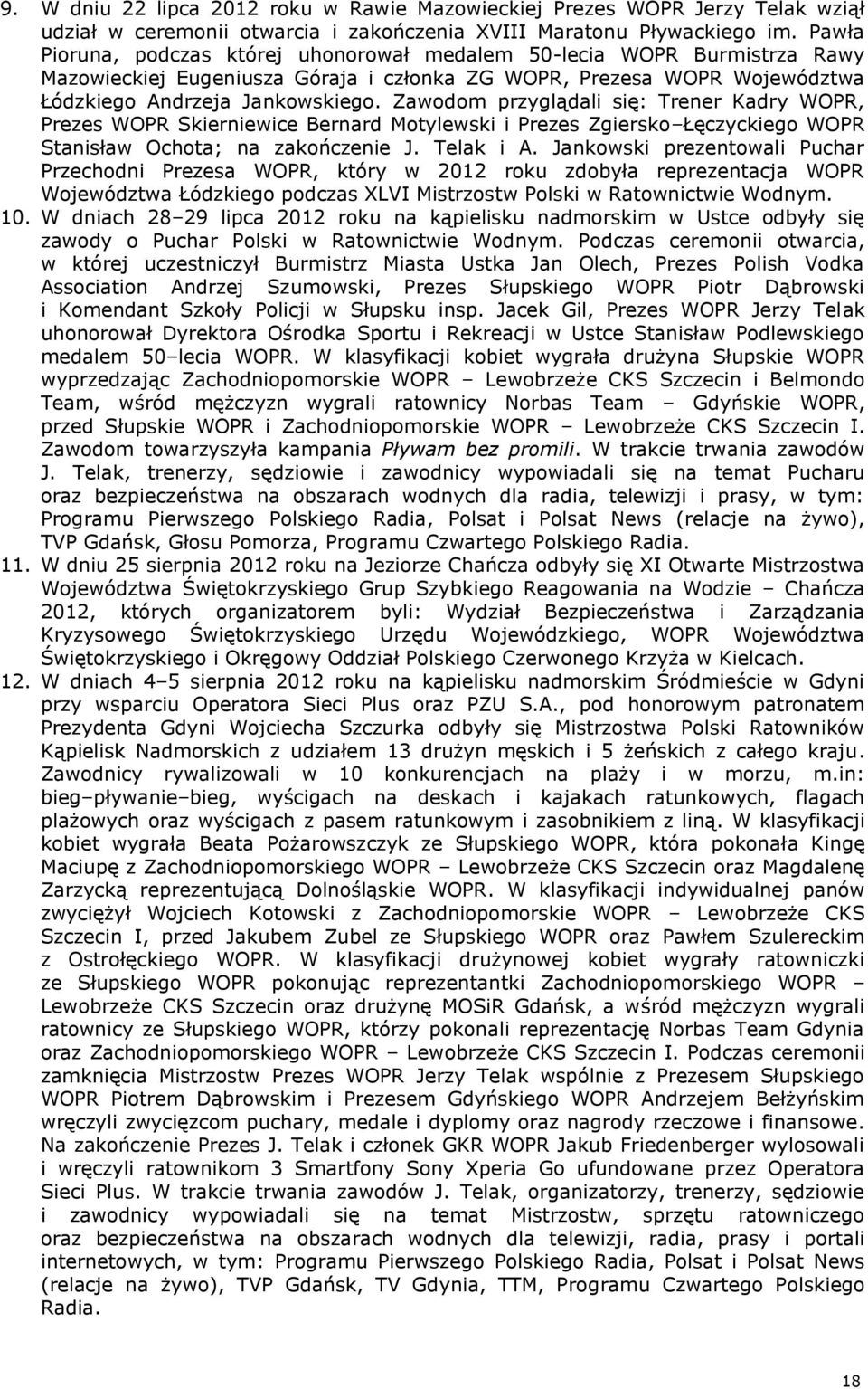 Zawodom przyglądali się: Trener Kadry WOPR, Prezes WOPR Skierniewice Bernard Motylewski i Prezes Zgiersko Łęczyckiego WOPR Stanisław Ochota; na zakończenie J. Telak i A.