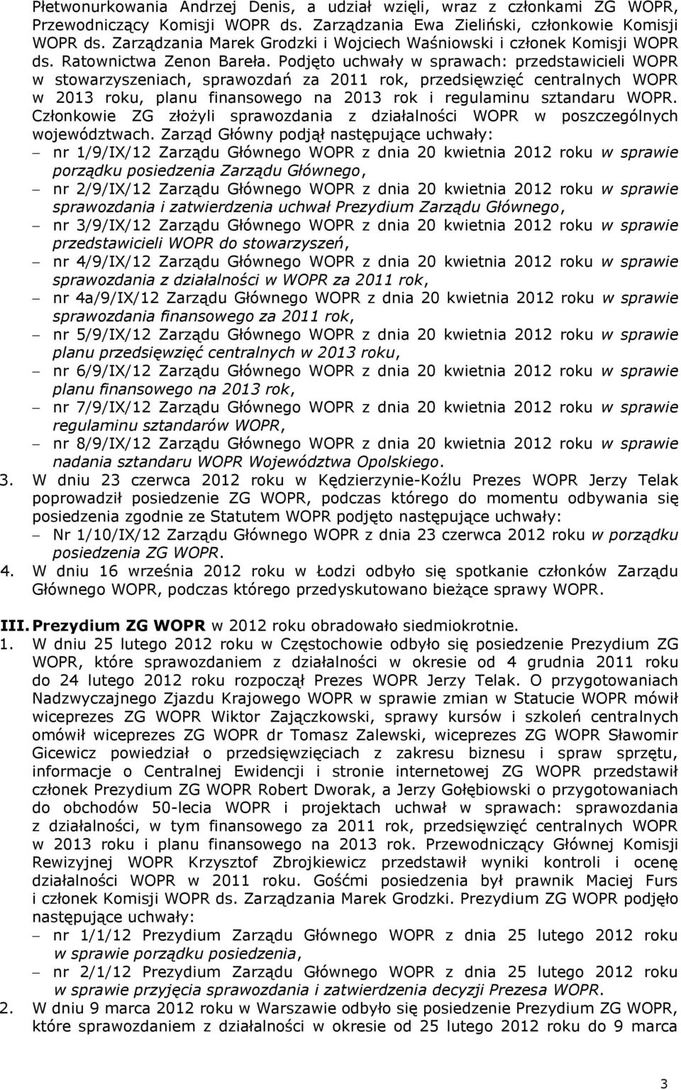 Podjęto uchwały w sprawach: przedstawicieli WOPR w stowarzyszeniach, sprawozdań za 2011 rok, przedsięwzięć centralnych WOPR w 2013 roku, planu finansowego na 2013 rok i regulaminu sztandaru WOPR.