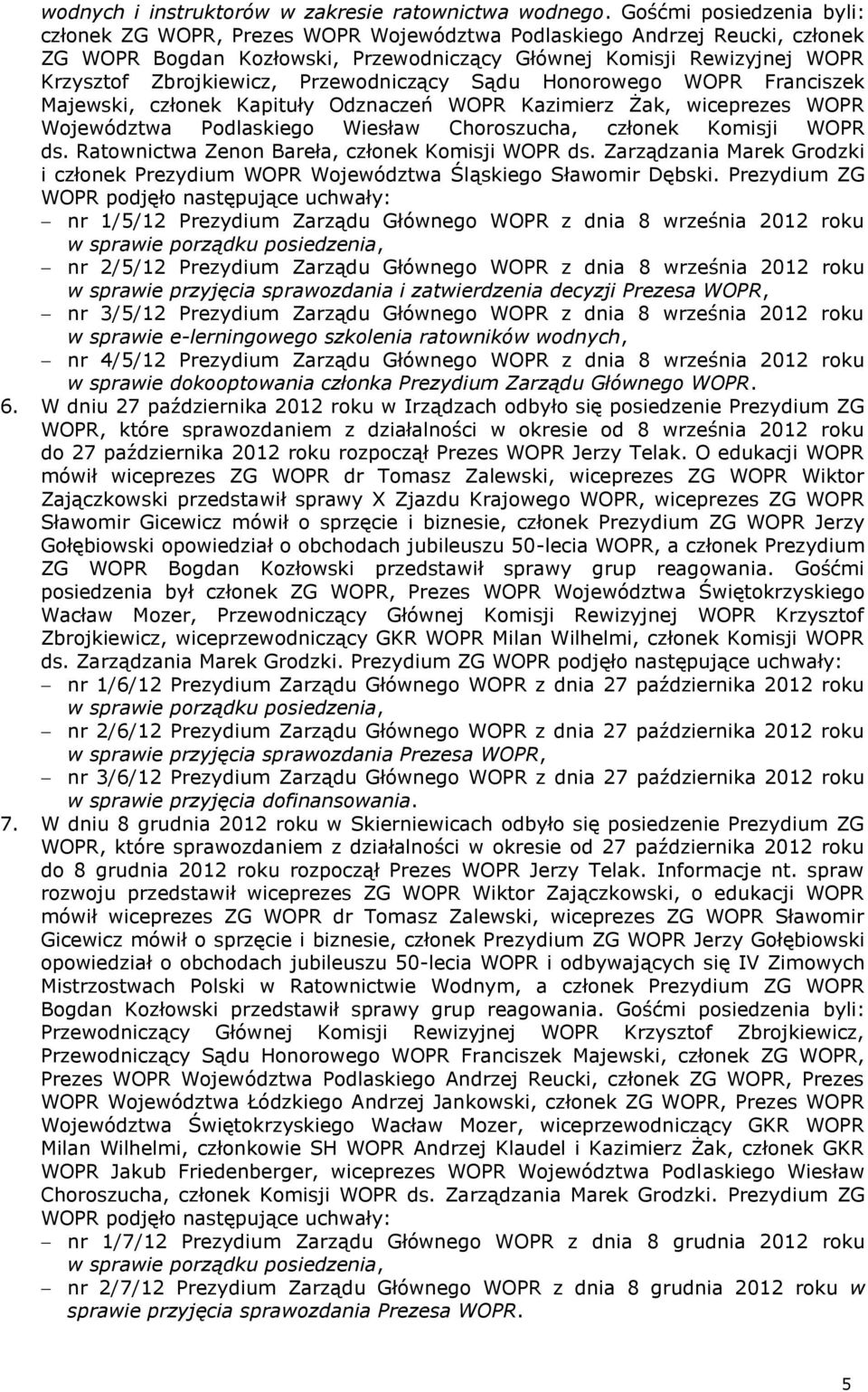 Przewodniczący Sądu Honorowego WOPR Franciszek Majewski, członek Kapituły Odznaczeń WOPR Kazimierz Żak, wiceprezes WOPR Województwa Podlaskiego Wiesław Choroszucha, członek Komisji WOPR ds.
