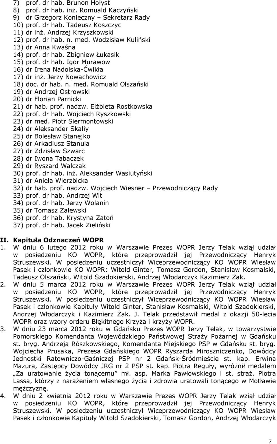 Romuald Olszański 19) dr Andrzej Ostrowski 20) dr Florian Parnicki 21) dr hab. prof. nadzw. Elżbieta Rostkowska 22) prof. dr hab. Wojciech Ryszkowski 23) dr med.