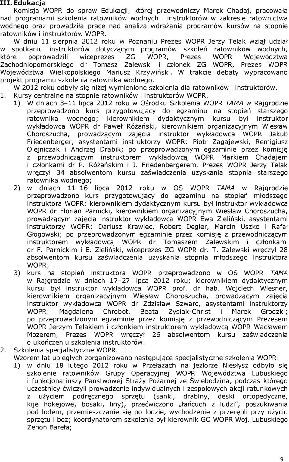 W dniu 11 sierpnia 2012 roku w Poznaniu Prezes WOPR Jerzy Telak wziął udział w spotkaniu instruktorów dotyczącym programów szkoleń ratowników wodnych, które poprowadzili wiceprezes ZG WOPR, Prezes